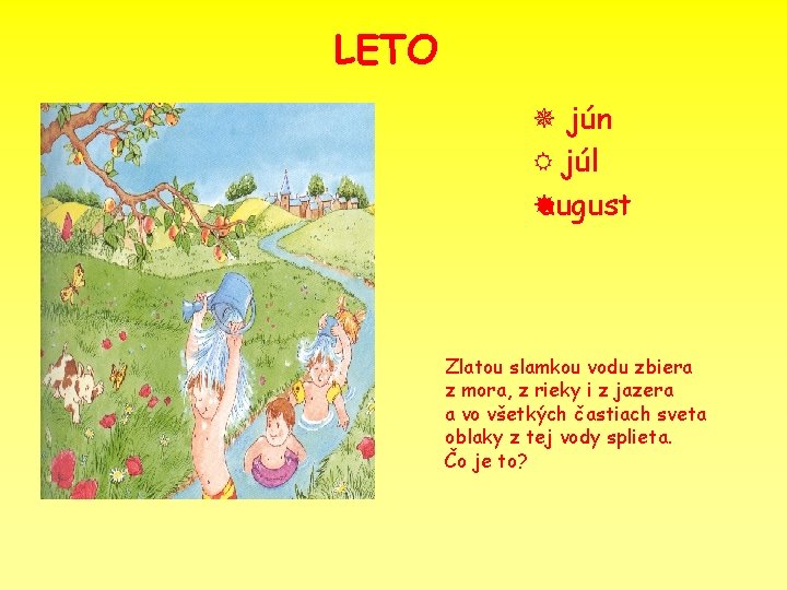 LETO ¯ jún R júl august Zlatou slamkou vodu zbiera z mora, z rieky