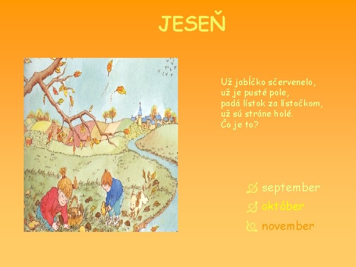 JESEŇ Už jabĺčko sčervenelo, už je pusté pole, padá lístok za lístočkom, už sú