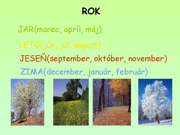 ROK JAR(marec, apríl, máj) LETO(jún, júl, august) JESEŇ(september, október, november) ZIMA(december, január, február) 