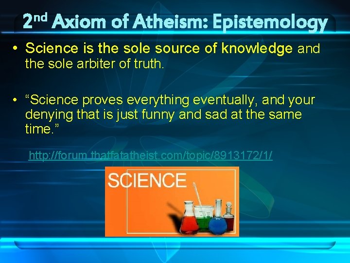 nd 2 Axiom of Atheism: Epistemology • Science is the sole source of knowledge nd 2 Axiom of Atheism: Epistemology • Science is the sole source of knowledge