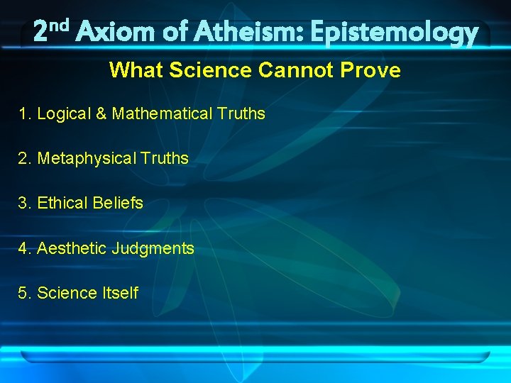 nd 2 Axiom of Atheism: Epistemology What Science Cannot Prove 1. Logical & Mathematical nd 2 Axiom of Atheism: Epistemology What Science Cannot Prove 1. Logical & Mathematical