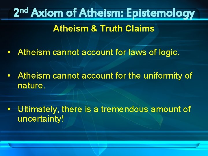 nd 2 Axiom of Atheism: Epistemology Atheism & Truth Claims • Atheism cannot account