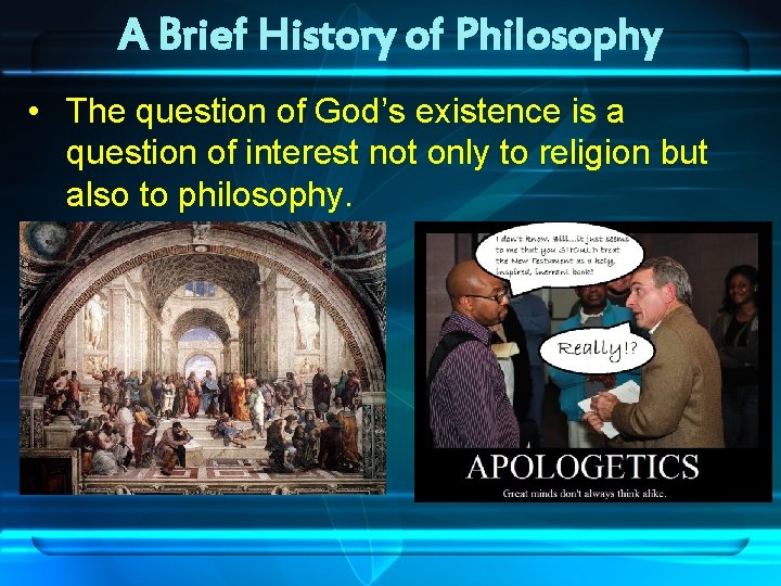 A Brief History of Philosophy • The question of God’s existence is a question