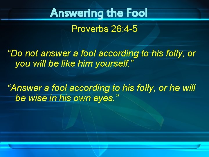 Answering the Fool Proverbs 26: 4 -5 “Do not answer a fool according to