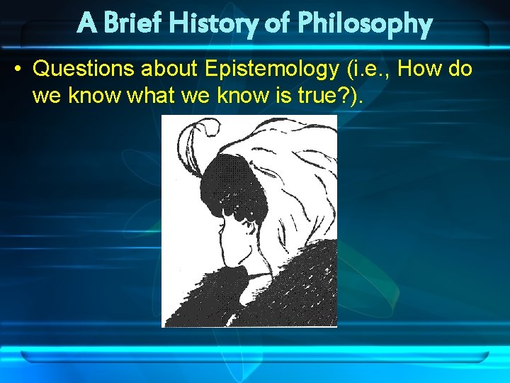 A Brief History of Philosophy • Questions about Epistemology (i. e. , How do A Brief History of Philosophy • Questions about Epistemology (i. e. , How do
