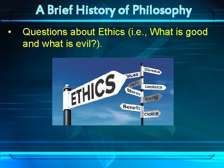 A Brief History of Philosophy • Questions about Ethics (i. e. , What is