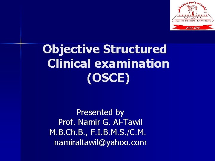 Objective Structured Clinical examination (OSCE) Presented by Prof. Namir G. Al-Tawil M. B. Ch.