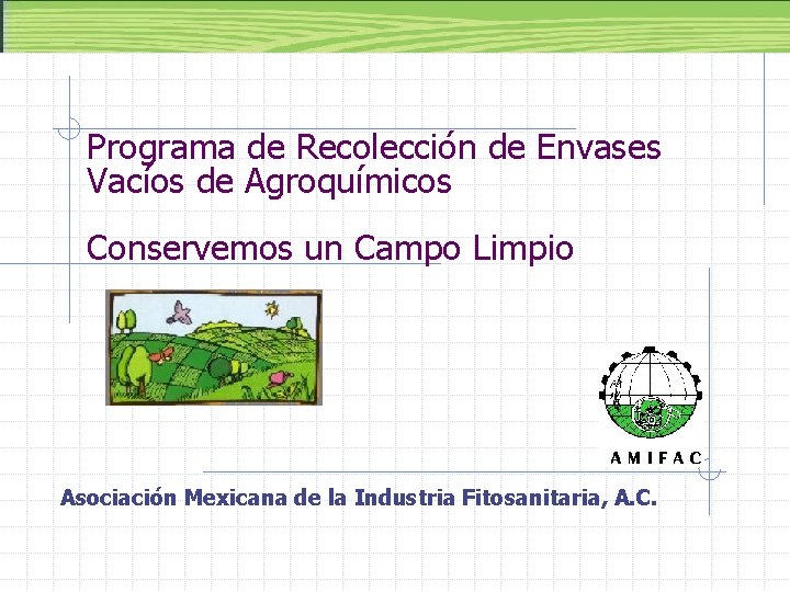 Programa de Recolección de Envases Vacíos de Agroquímicos Conservemos un Campo Limpio Asociación Mexicana