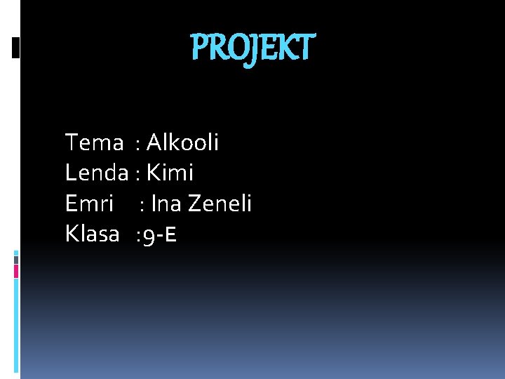 PROJEKT Tema : Alkooli Lenda : Kimi Emri : Ina Zeneli Klasa : 9 PROJEKT Tema : Alkooli Lenda : Kimi Emri : Ina Zeneli Klasa : 9