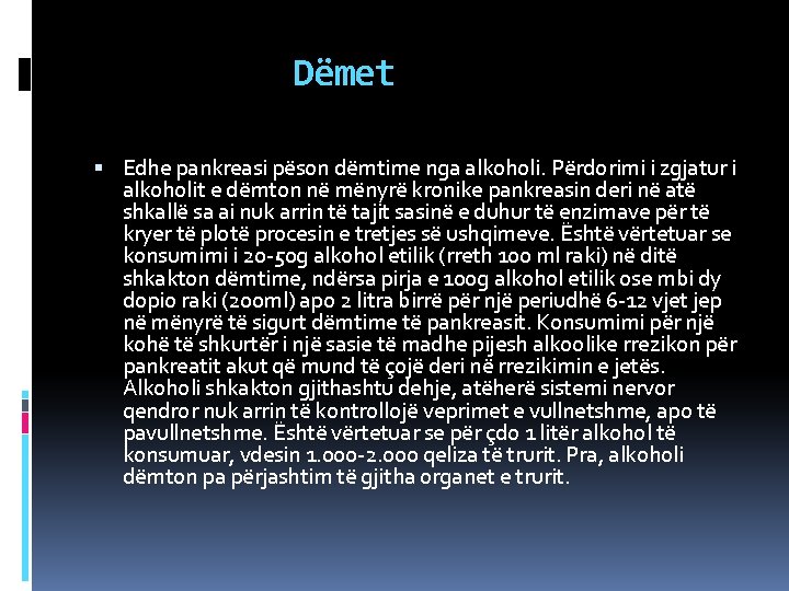 Dëmet Edhe pankreasi pëson dëmtime nga alkoholi. Përdorimi i zgjatur i alkoholit e dëmton Dëmet Edhe pankreasi pëson dëmtime nga alkoholi. Përdorimi i zgjatur i alkoholit e dëmton