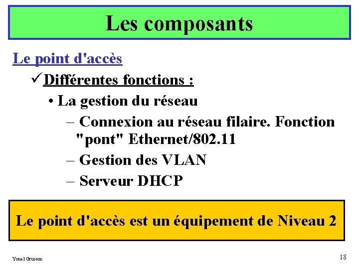 Les composants Le point d'accès üDifférentes fonctions : • La gestion du réseau –