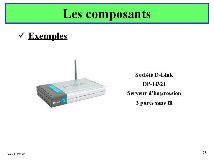 Les composants ü Exemples Société D-Link DP-G 321 Serveur d'impression 3 ports sans fil