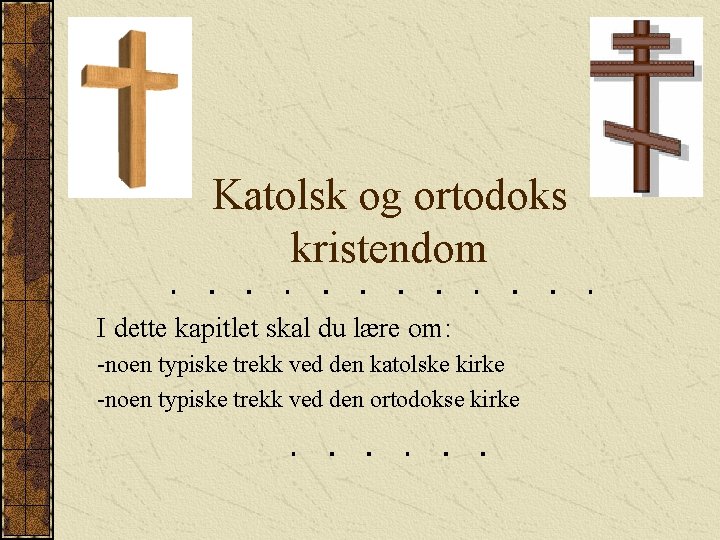 Katolsk og ortodoks kristendom I dette kapitlet skal du lære om: -noen typiske trekk