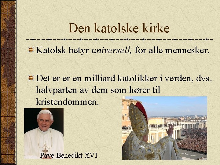 Den katolske kirke Katolsk betyr universell, for alle mennesker. Det er er en milliard