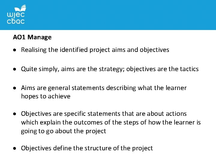 AO 1 Manage Realising the identified project aims and objectives Quite simply, aims are