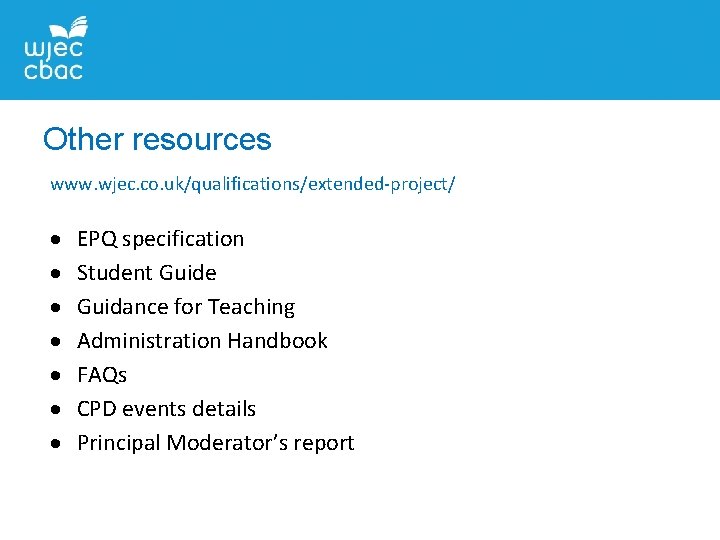 Other resources www. wjec. co. uk/qualifications/extended-project/ EPQ specification Student Guide Guidance for Teaching Administration
