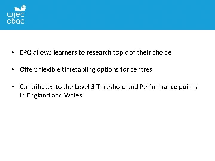  • EPQ allows learners to research topic of their choice • Offers flexible