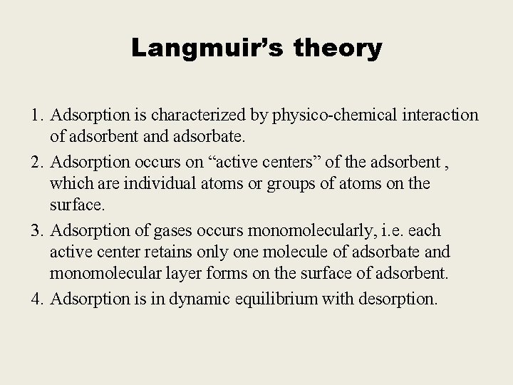 Langmuir’s theory 1. Adsorption is characterized by physico-chemical interaction of adsorbent and adsorbate. 2.