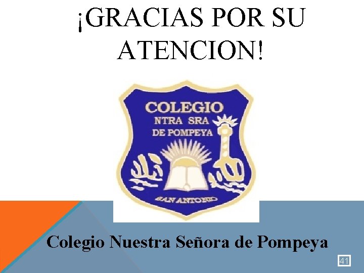 ¡GRACIAS POR SU ATENCION! Colegio Nuestra Señora de Pompeya 41 