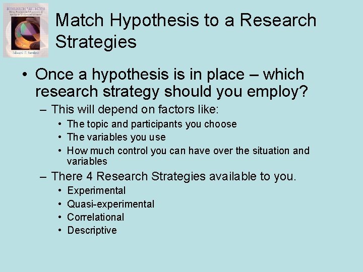 Match Hypothesis to a Research Strategies • Once a hypothesis is in place –