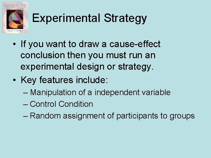 Experimental Strategy • If you want to draw a cause-effect conclusion then you must