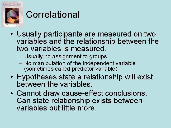 Correlational • Usually participants are measured on two variables and the relationship between the