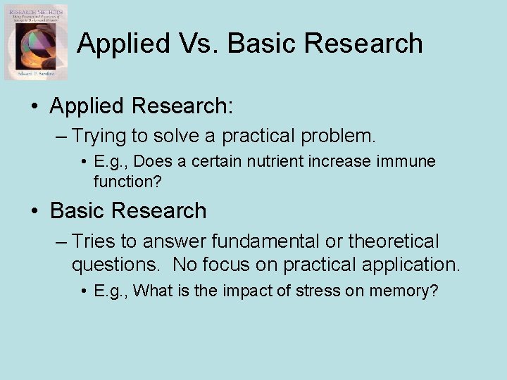 Applied Vs. Basic Research • Applied Research: – Trying to solve a practical problem.