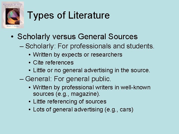 Types of Literature • Scholarly versus General Sources – Scholarly: For professionals and students.