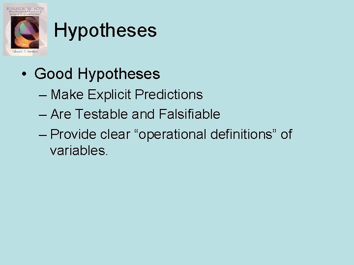 Hypotheses • Good Hypotheses – Make Explicit Predictions – Are Testable and Falsifiable –