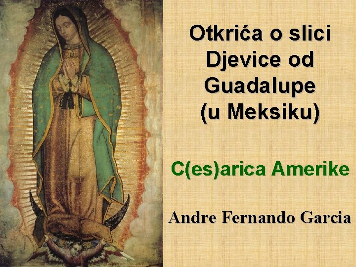 Otkrića o slici Djevice od Guadalupe (u Meksiku) C(es)arica Amerike Andre Fernando Garcia 