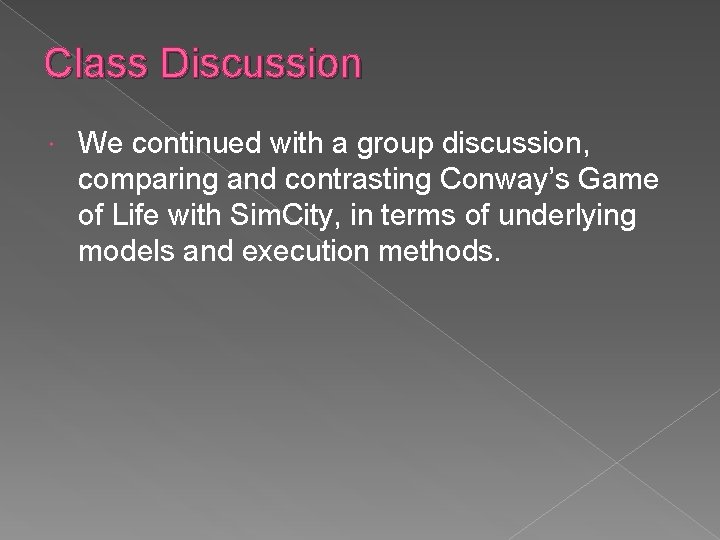 Class Discussion We continued with a group discussion, comparing and contrasting Conway’s Game of