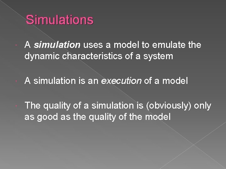 Simulations A simulation uses a model to emulate the dynamic characteristics of a system