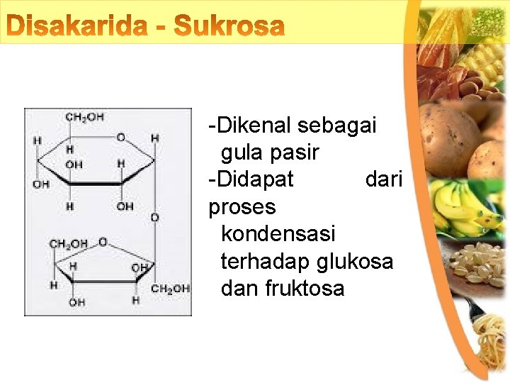 -Dikenal sebagai gula pasir -Didapat dari proses kondensasi terhadap glukosa dan fruktosa 