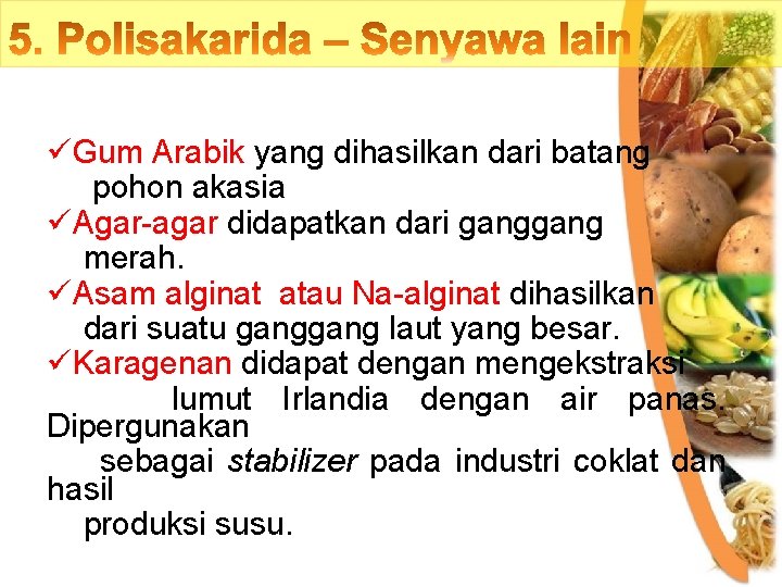 üGum Arabik yang dihasilkan dari batang pohon akasia üAgar-agar didapatkan dari gang merah. üAsam