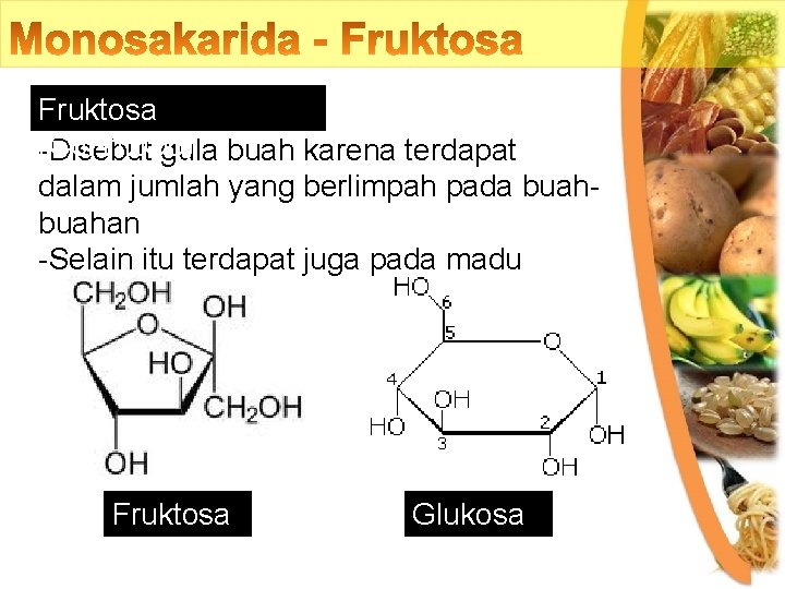 Fruktosa (C 6 H 12 O 6) -Disebut gula buah karena terdapat dalam jumlah