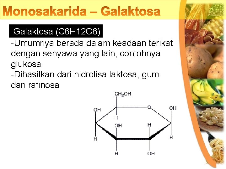 Galaktosa (C 6 H 12 O 6) -Umumnya berada dalam keadaan terikat dengan senyawa