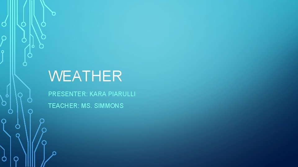 WEATHER PRESENTER: KARA PIARULLI TEACHER: MS. SIMMONS 