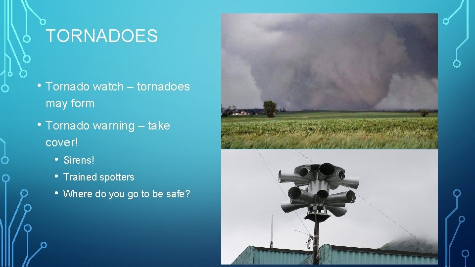 TORNADOES • Tornado watch – tornadoes may form • Tornado warning – take cover!
