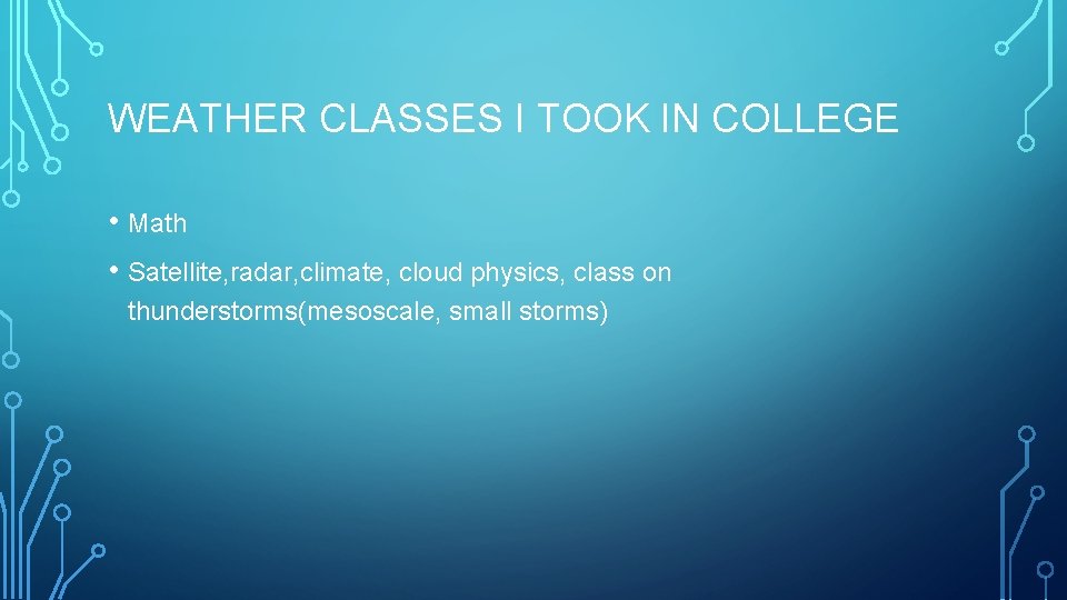 WEATHER CLASSES I TOOK IN COLLEGE • Math • Satellite, radar, climate, cloud physics,