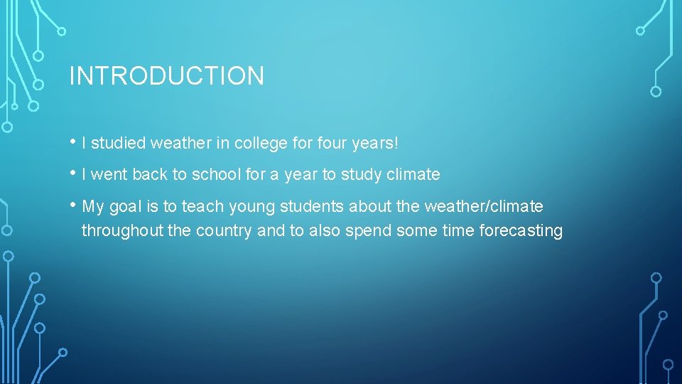 INTRODUCTION • I studied weather in college for four years! • I went back