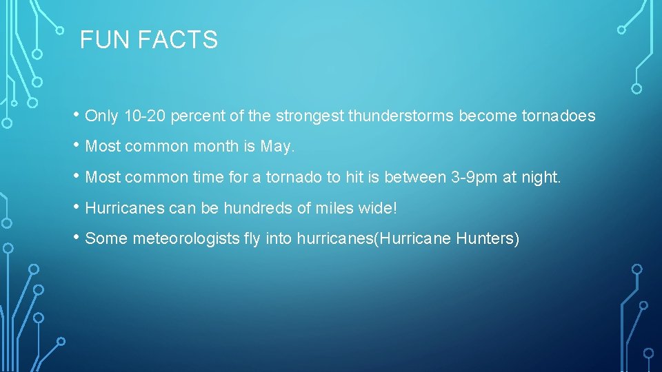 FUN FACTS • Only 10 -20 percent of the strongest thunderstorms become tornadoes •