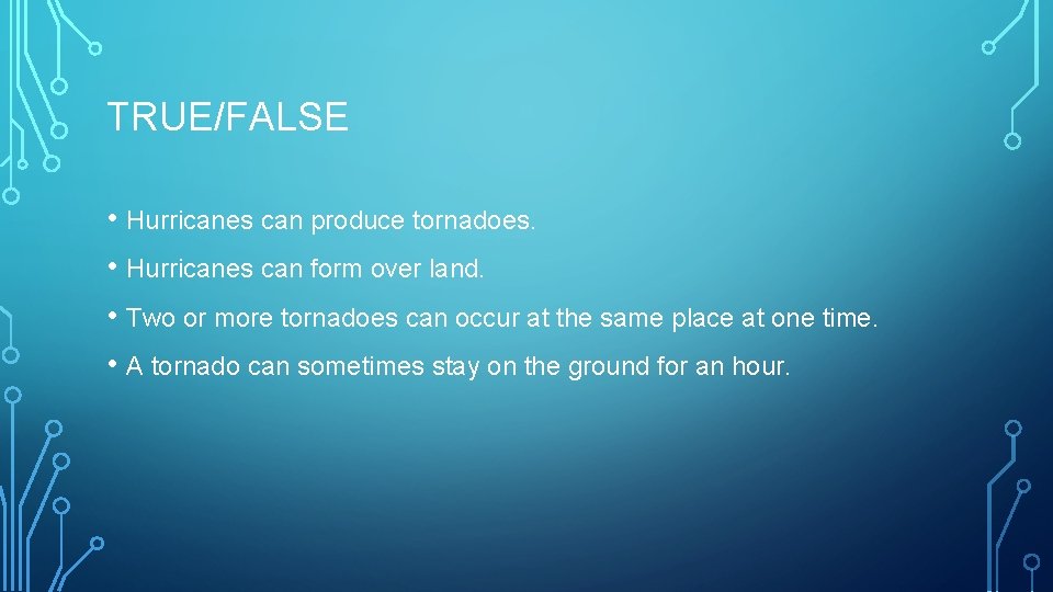 TRUE/FALSE • Hurricanes can produce tornadoes. • Hurricanes can form over land. • Two