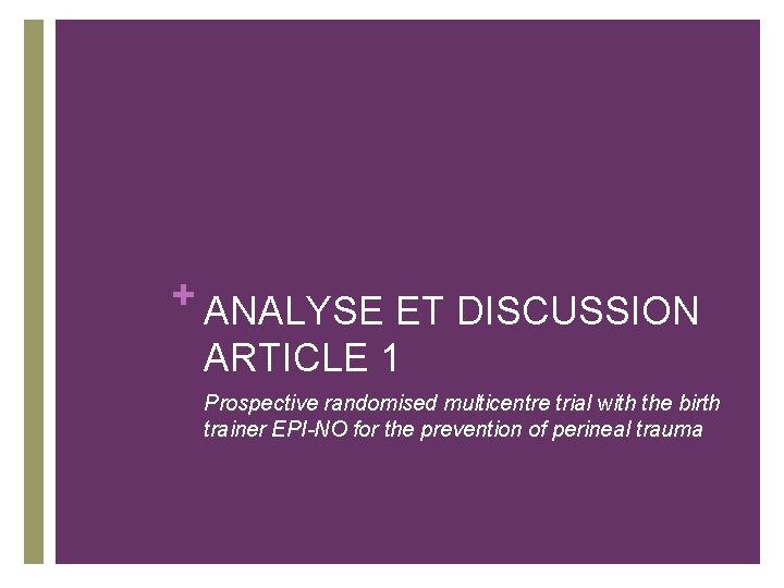 + ANALYSE ET DISCUSSION ARTICLE 1 Prospective randomised multicentre trial with the birth trainer + ANALYSE ET DISCUSSION ARTICLE 1 Prospective randomised multicentre trial with the birth trainer