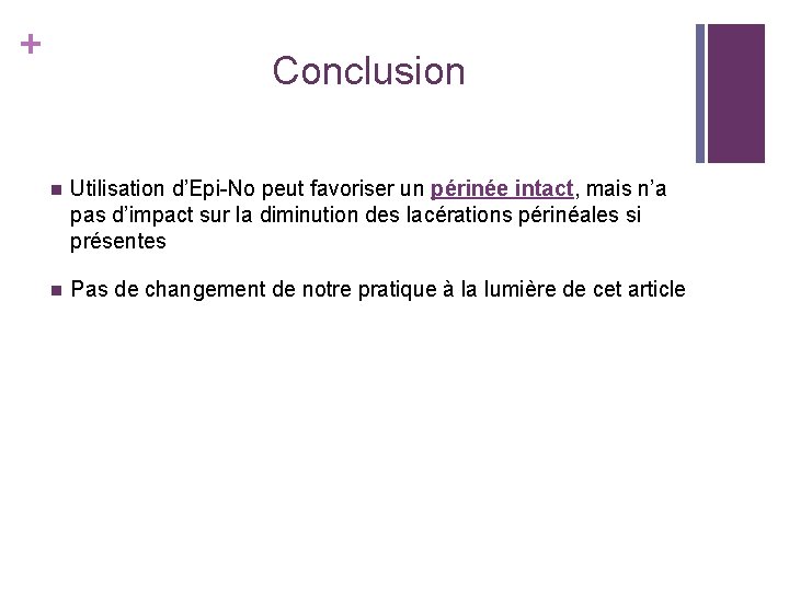 + Conclusion n Utilisation d’Epi-No peut favoriser un périnée intact, mais n’a pas d’impact + Conclusion n Utilisation d’Epi-No peut favoriser un périnée intact, mais n’a pas d’impact