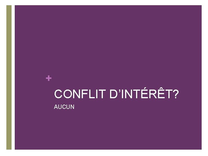 + CONFLIT D’INTÉRÊT? AUCUN + CONFLIT D’INTÉRÊT? AUCUN