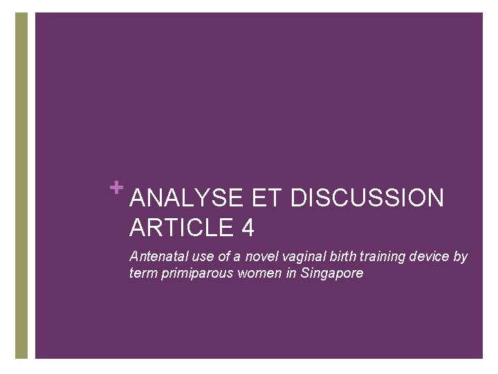 + ANALYSE ET DISCUSSION ARTICLE 4 Antenatal use of a novel vaginal birth training + ANALYSE ET DISCUSSION ARTICLE 4 Antenatal use of a novel vaginal birth training