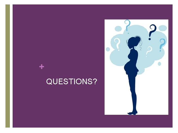 + QUESTIONS? + QUESTIONS?