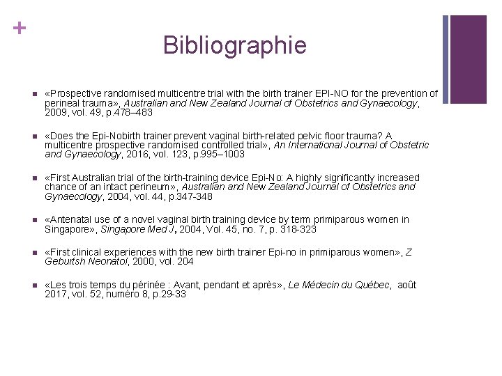 + Bibliographie n «Prospective randomised multicentre trial with the birth trainer EPI-NO for the + Bibliographie n «Prospective randomised multicentre trial with the birth trainer EPI-NO for the