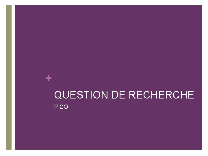 + QUESTION DE RECHERCHE PICO + QUESTION DE RECHERCHE PICO