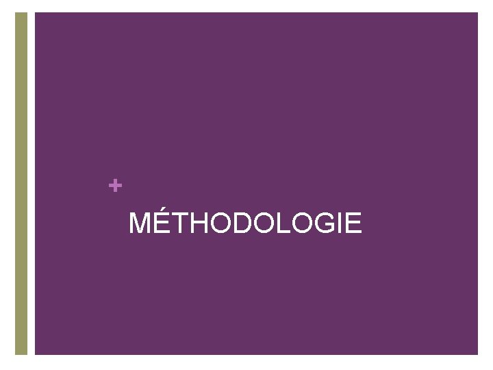 + MÉTHODOLOGIE + MÉTHODOLOGIE